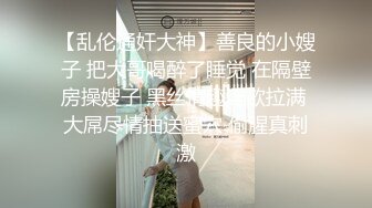 【乱伦通奸大神】善良的小嫂子 把大哥喝醉了睡觉 在隔壁房操嫂子 黑丝情趣淫欲拉满 大屌尽情抽送蜜穴 偷腥真刺激