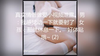 真实情侣做爱小视频泄露。男：我感觉动一下就要射了   女孩：那就休息一下。  好体贴哦~ (2)