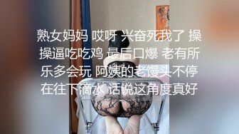 熟女妈妈 哎呀 兴奋死我了 操操逼吃吃鸡 最后口爆 老有所乐多会玩 阿姨的老馒头不停在往下滴水 话说这角度真好