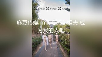 麻豆传媒 mfk-0051 姐夫 成为我的人吧