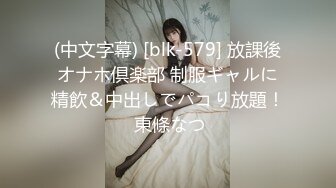 (中文字幕) [blk-579] 放課後オナホ倶楽部 制服ギャルに精飲＆中出しでパコり放題！ 東條なつ