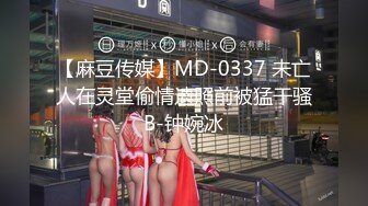 【麻豆传媒】MD-0337 未亡人在灵堂偷情遗照前被猛干骚B-钟婉冰