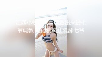 江西小萝莉背着男友出来被七爷调教 进门就疯狂跪舔七爷