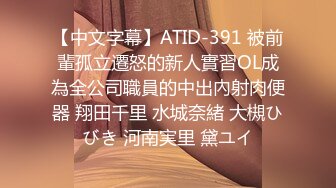 【中文字幕】ATID-391 被前輩孤立遷怒的新人實習OL成為全公司職員的中出內射肉便器 翔田千里 水城奈緒 大槻ひびき 河南実里 黛ユイ