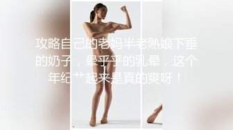 攻略自己的老妈半老熟娘下垂的奶子，晕乎乎的乳晕，这个年纪艹起来是真的爽呀！