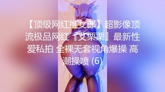 【顶级网红推女郎】超影像顶流极品网红『艾栗栗』最新性爱私拍 全裸无套视角爆操 高潮操喷 (6)