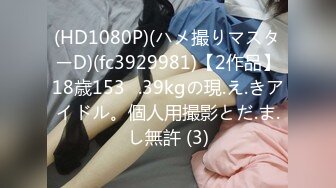 (HD1080P)(ハメ撮りマスターD)(fc3929981)【2作品】18歳153㎝.39kgの現.え.きアイドル。個人用撮影とだ.ま.し無許 (3)