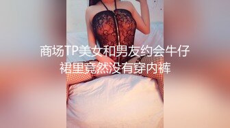 商场TP美女和男友约会牛仔裙里竟然没有穿内裤